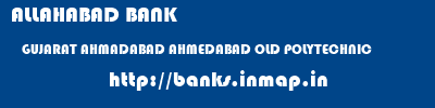 ALLAHABAD BANK  GUJARAT AHMADABAD AHMEDABAD OLD POLYTECHNIC  banks information 